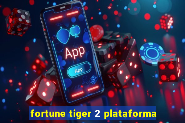 fortune tiger 2 plataforma